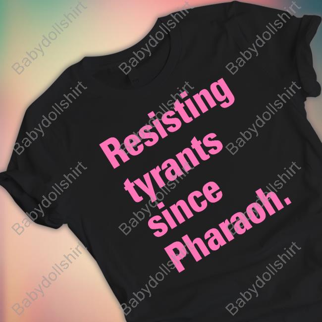 Official Resisting Tyrants Since Pharaoh T-Shirt