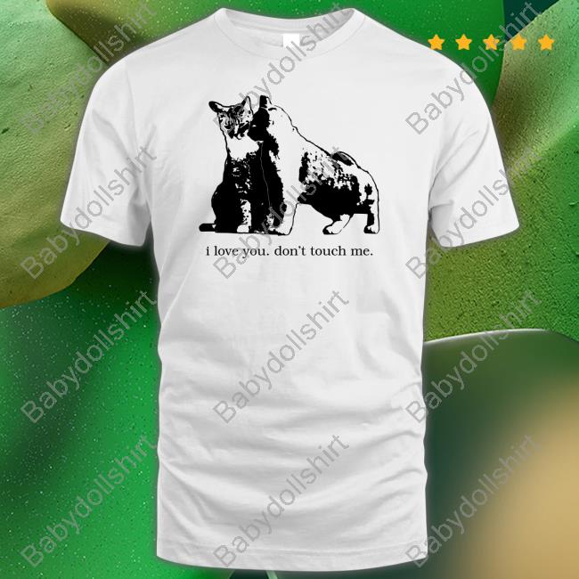 I Love You Don't Touch Me T Shirt I Love You Don't Touch Me T Shirts