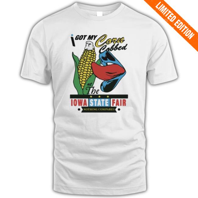 I Got My Corn Cobbed The Iowa State Fair 2023 Shirts